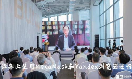 : 如何在安卓设备上使用MetaMask和Yandex浏览器进行安全加密交易