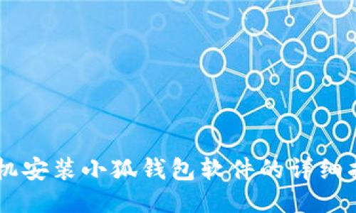 手机安装小狐钱包软件的详细指南