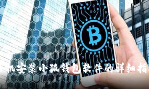 手机安装小狐钱包软件的详细指南