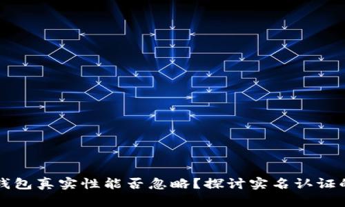 虚拟币钱包真实性能否忽略？探讨实名认证的重要性