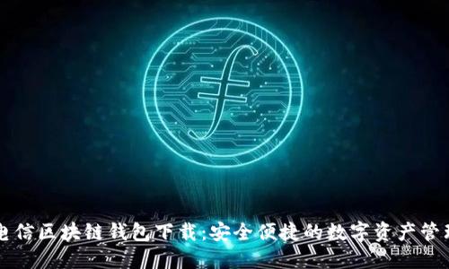 中国电信区块链钱包下载：安全便捷的数字资产管理利器