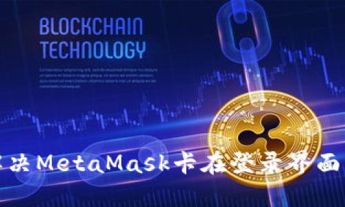 如何解决MetaMask卡在登录界面的问题