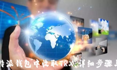 
如何在比特派钱包中收取TRX，详细步骤与注意事项
