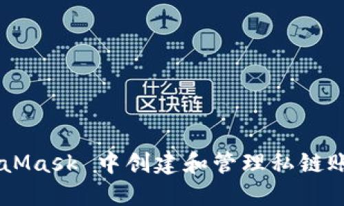 如何在 MetaMask 中创建和管理私链账号：完整指南