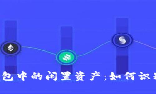 以太坊钱包中的闲置资产：如何识别与处理？