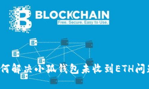 如何解决小狐钱包未收到ETH问题？