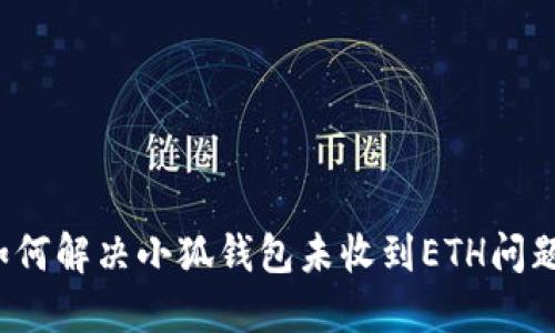 如何解决小狐钱包未收到ETH问题？
