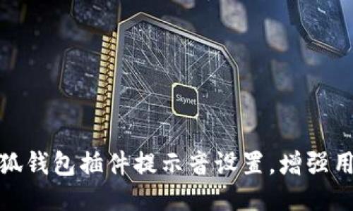 如何小狐钱包插件提示音设置，增强用户体验