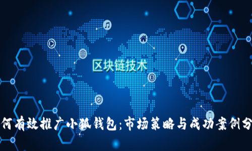 如何有效推广小狐钱包：市场策略与成功案例分析