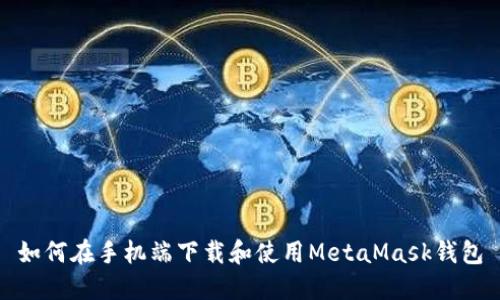 如何在手机端下载和使用MetaMask钱包