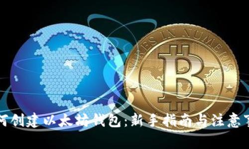如何创建以太坊钱包：新手指南与注意事项