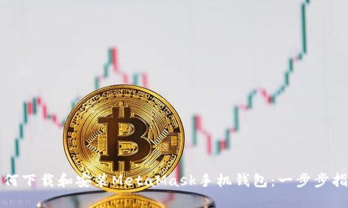 如何下载和安装MetaMask手机钱包：一步步指南