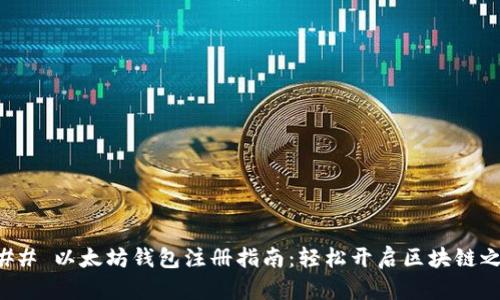 ### 以太坊钱包注册指南：轻松开启区块链之旅