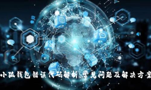 小狐钱包错误代码解析：常见问题及解决方案
