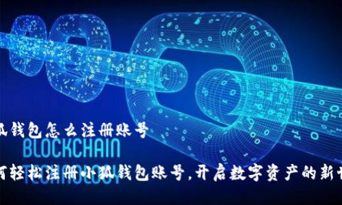小狐钱包怎么注册账号

如何轻松注册小狐钱包账号，开启数字资产的新世界