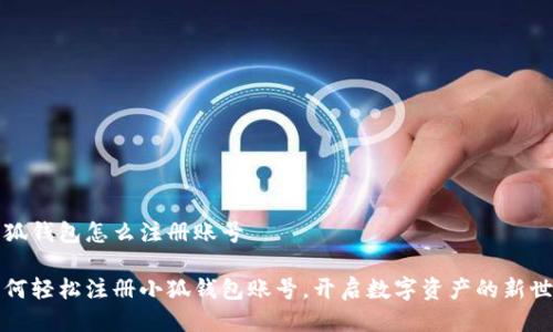 小狐钱包怎么注册账号

如何轻松注册小狐钱包账号，开启数字资产的新世界