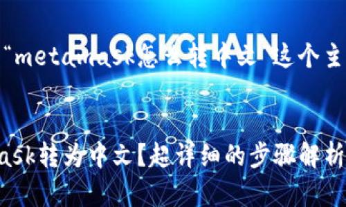 好的，以下是为“metamask怎么转中文”这个主题整理的内容。


如何将MetaMask转为中文？超详细的步骤解析