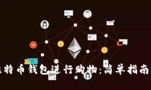 如何利用比特币钱包进行购物：简单指南与实用技巧
