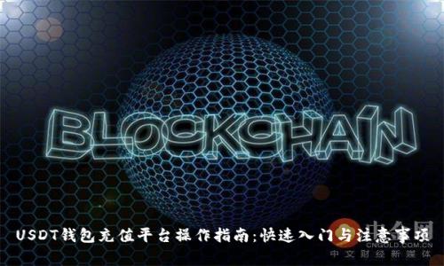 USDT钱包充值平台操作指南：快速入门与注意事项