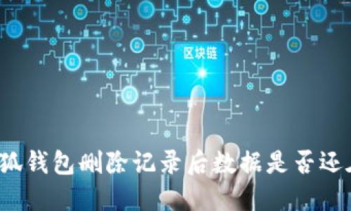 小狐钱包删除记录后数据是否还在？
