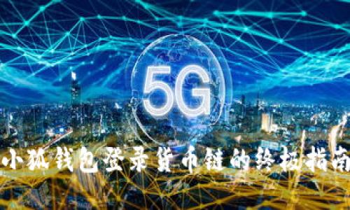 小狐钱包登录货币链的终极指南
