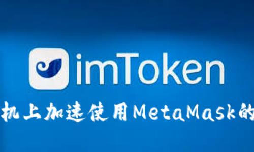 如何在手机上加速使用MetaMask的钱包操作