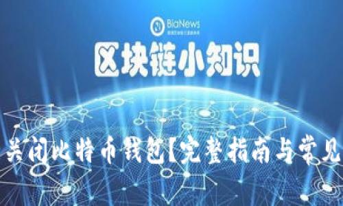 如何安全关闭比特币钱包？完整指南与常见问题解答