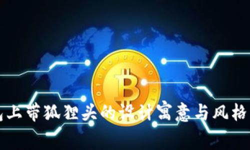 钱包上带狐狸头的设计寓意与风格解析