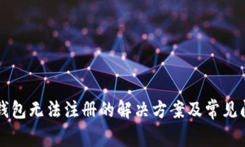 以太坊钱包无法注册的解决方案及常见问题解析