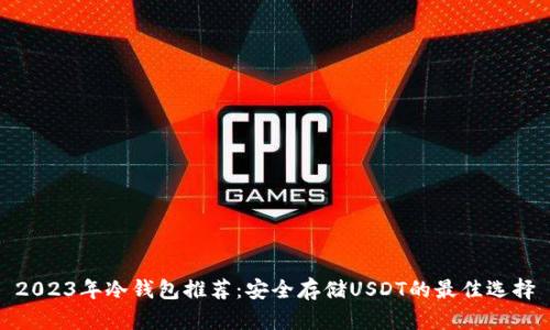 2023年冷钱包推荐：安全存储USDT的最佳选择