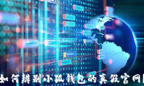 
如何辨别小狐钱包的真假官网？