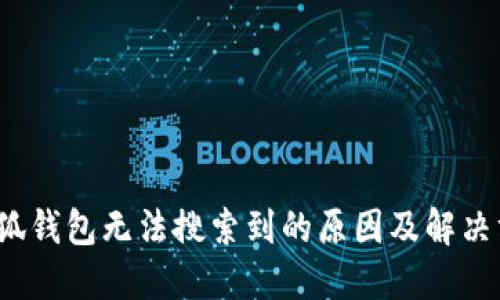  小狐钱包无法搜索到的原因及解决方案