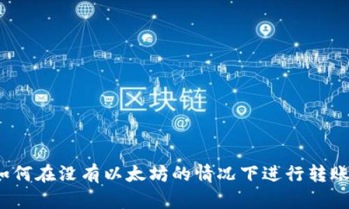 如何在没有以太坊的情况下进行转账？
