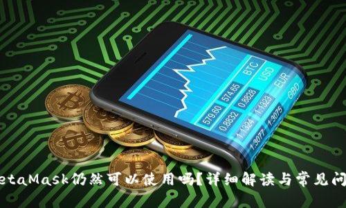 MetaMask仍然可以使用吗？详细解读与常见问题