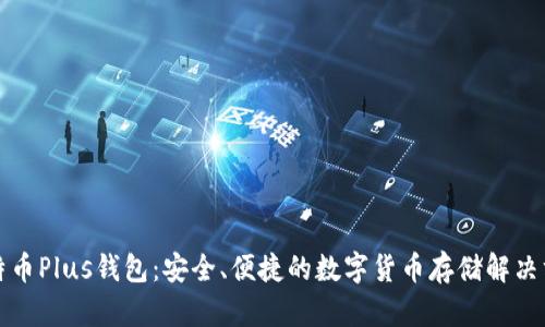 比特币Plus钱包：安全、便捷的数字货币存储解决方案