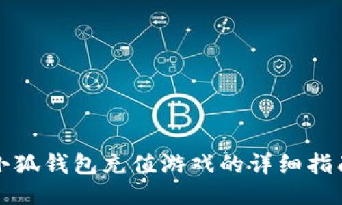 小狐钱包充值游戏的详细指南