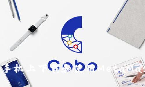 如何在华为手机上下载和使用MetaMask：完整指南
