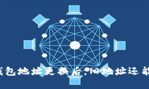 比特币钱包地址更换后，旧地址还能使用吗？