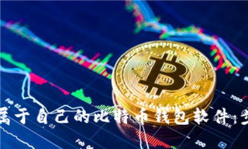 如何制作属于自己的比特币钱包软件：步骤与技巧