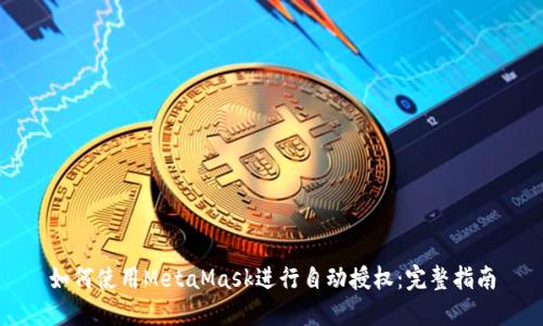 如何使用MetaMask进行自动授权：完整指南