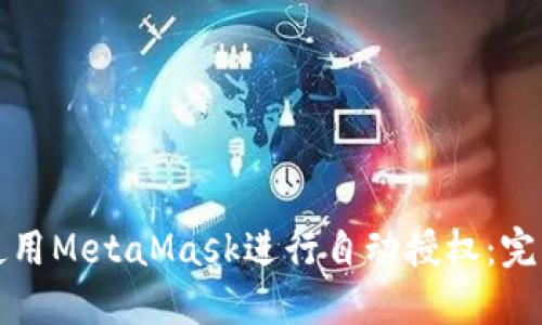 如何使用MetaMask进行自动授权：完整指南