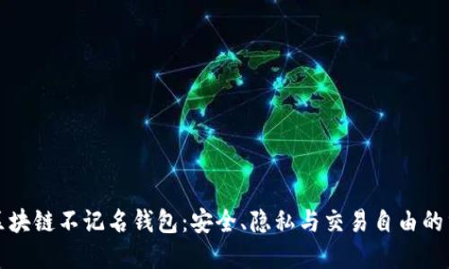 国外区块链不记名钱包：安全、隐私与交易自由的重要性