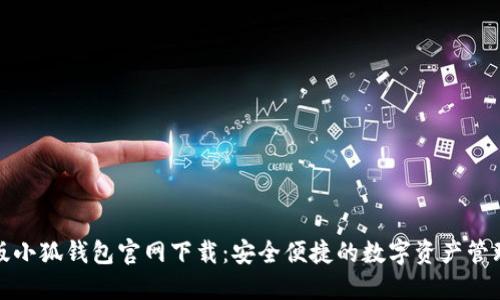 最新版小狐钱包官网下载：安全便捷的数字资产管理工具