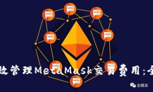 如何有效管理MetaMask交易费用：全面指南