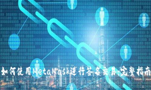 如何使用MetaMask进行签名交易：完整指南