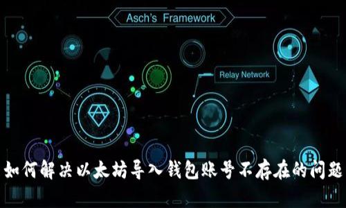 如何解决以太坊导入钱包账号不存在的问题