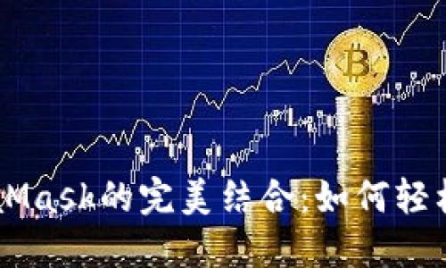 币安智能链与MetaMask的完美结合：如何轻松管理你的加密资产