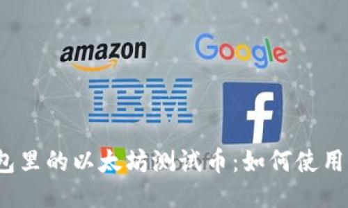 小狐钱包里的以太坊测试币：如何使用与管理？