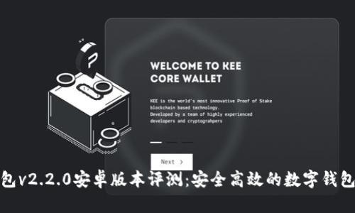 小狐钱包v2.2.0安卓版本评测：安全高效的数字钱包新选择