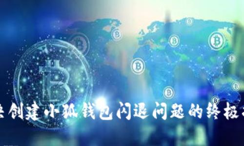 解决创建小狐钱包闪退问题的终极指南